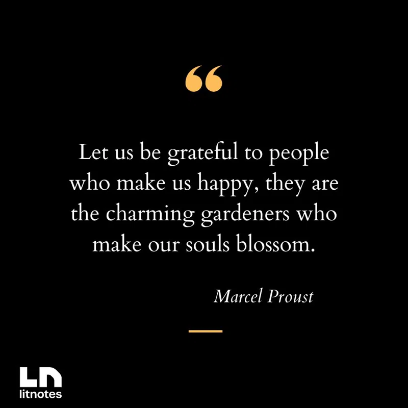 Let us be grateful to people who make us happy, they are the charming gardeners who make our souls blossom.